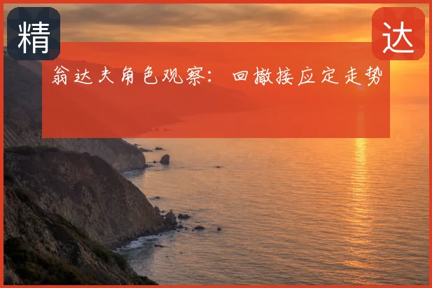 翁达夫角色观察：回撤接应定走势