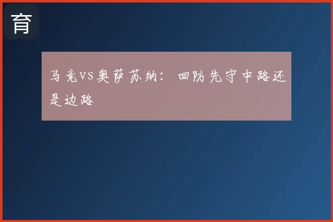 马竞vs奥萨苏纳:回防先守中路还是边路